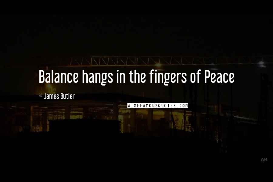 James Butler Quotes: Balance hangs in the fingers of Peace