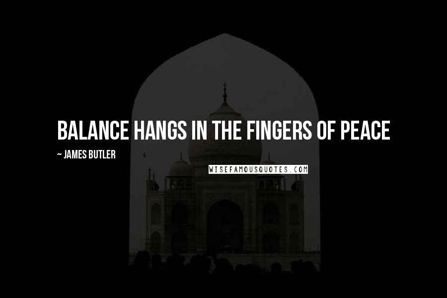 James Butler Quotes: Balance hangs in the fingers of Peace