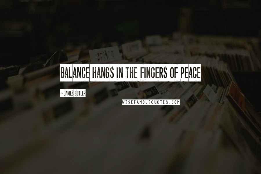 James Butler Quotes: Balance hangs in the fingers of Peace