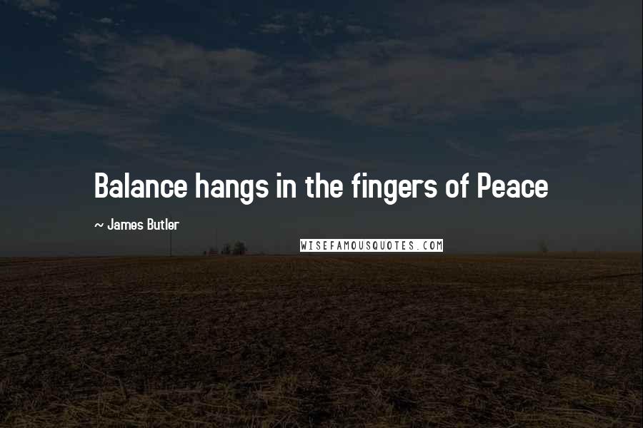 James Butler Quotes: Balance hangs in the fingers of Peace