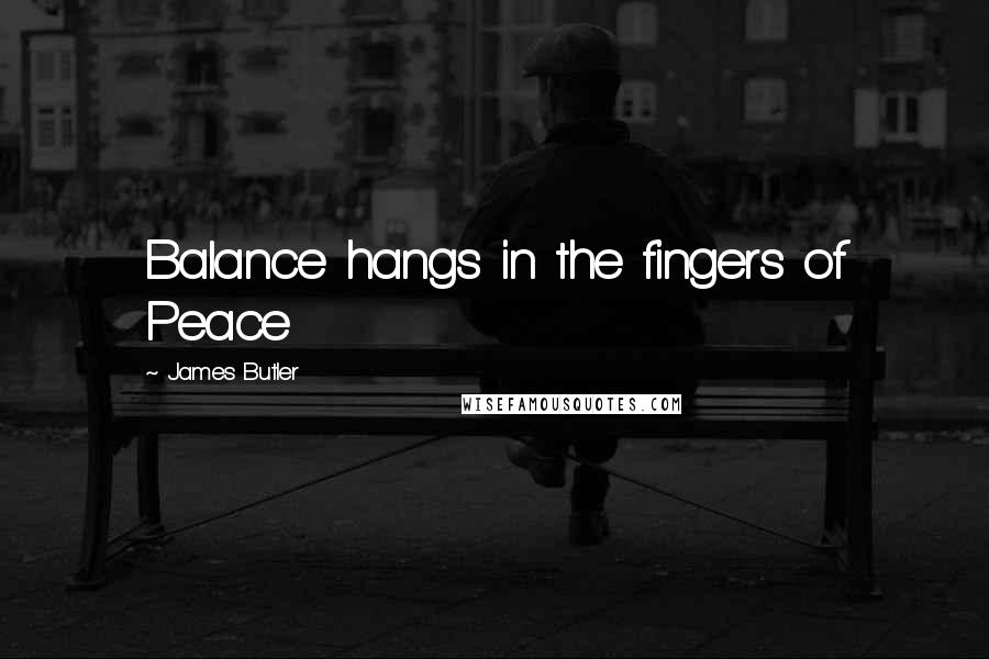 James Butler Quotes: Balance hangs in the fingers of Peace