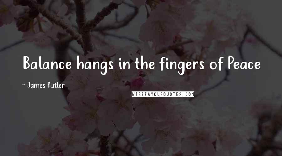 James Butler Quotes: Balance hangs in the fingers of Peace