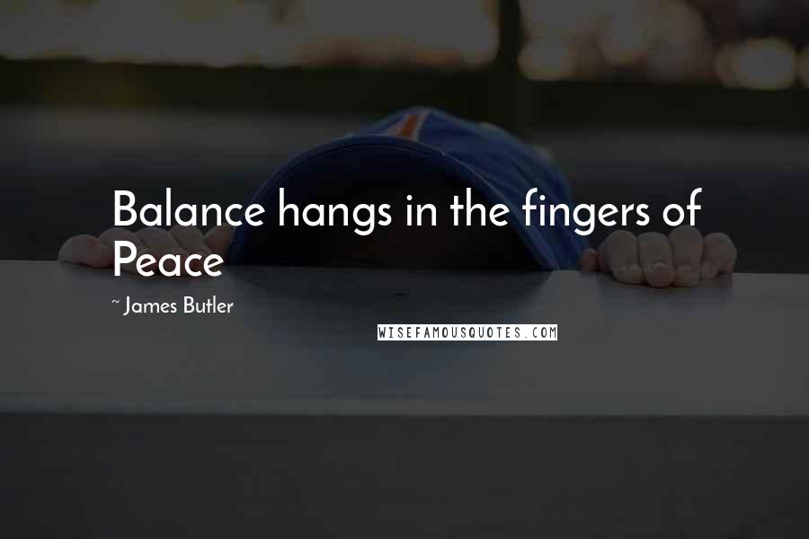 James Butler Quotes: Balance hangs in the fingers of Peace