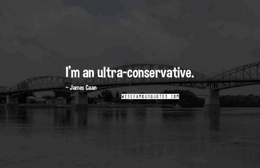 James Caan Quotes: I'm an ultra-conservative.