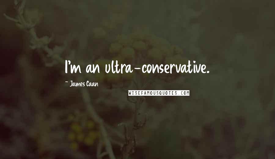 James Caan Quotes: I'm an ultra-conservative.