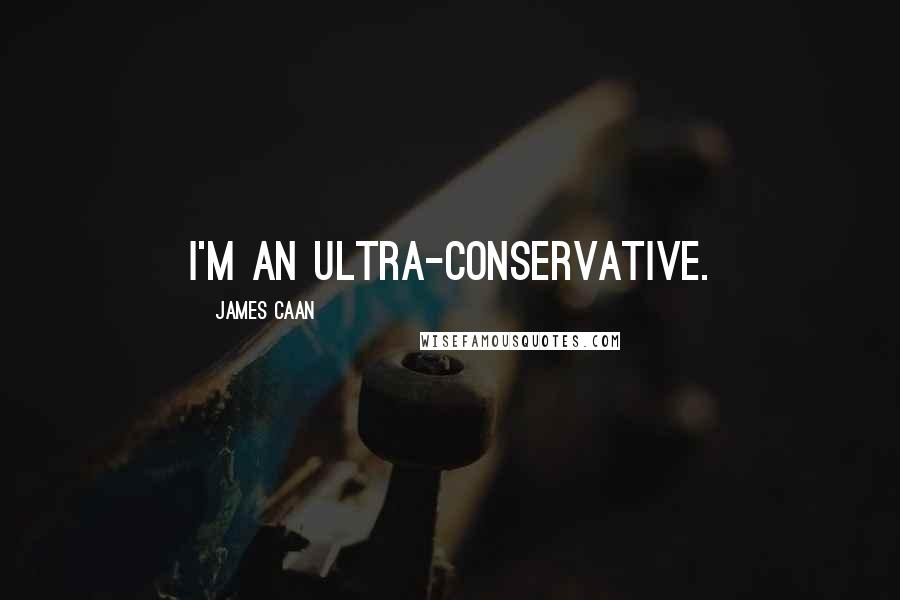 James Caan Quotes: I'm an ultra-conservative.