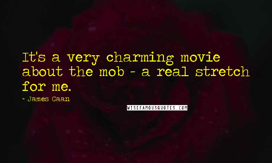 James Caan Quotes: It's a very charming movie about the mob - a real stretch for me.