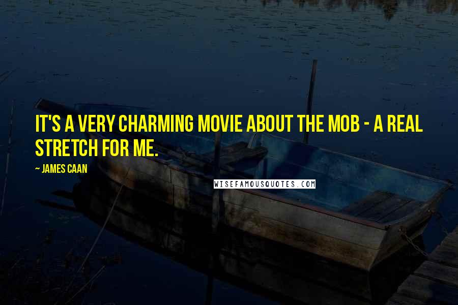 James Caan Quotes: It's a very charming movie about the mob - a real stretch for me.