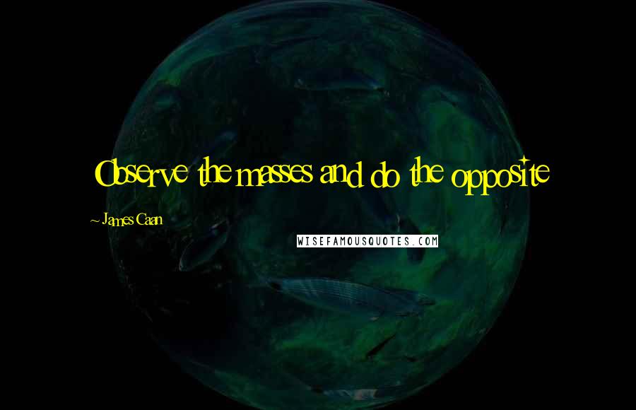 James Caan Quotes: Observe the masses and do the opposite