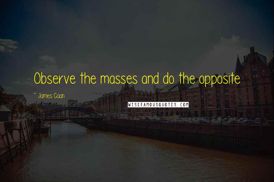 James Caan Quotes: Observe the masses and do the opposite