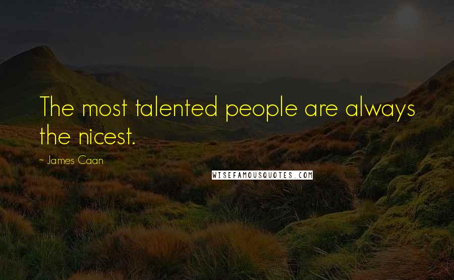 James Caan Quotes: The most talented people are always the nicest.