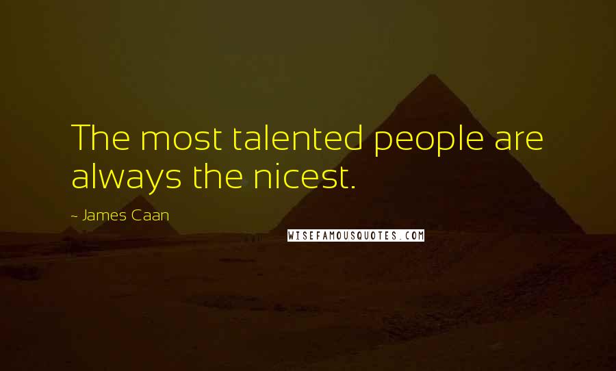 James Caan Quotes: The most talented people are always the nicest.