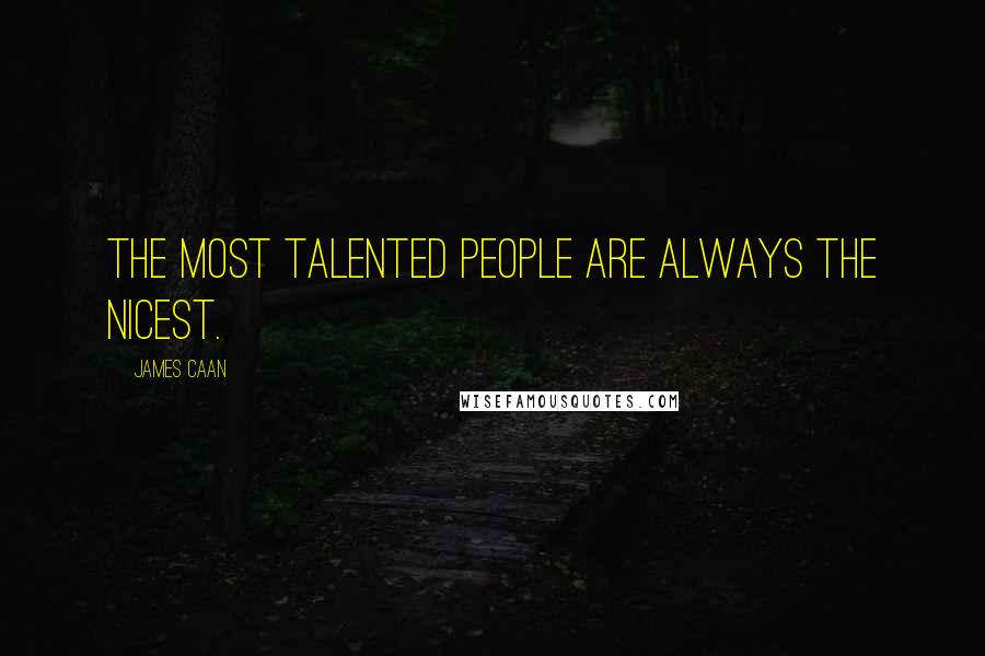 James Caan Quotes: The most talented people are always the nicest.