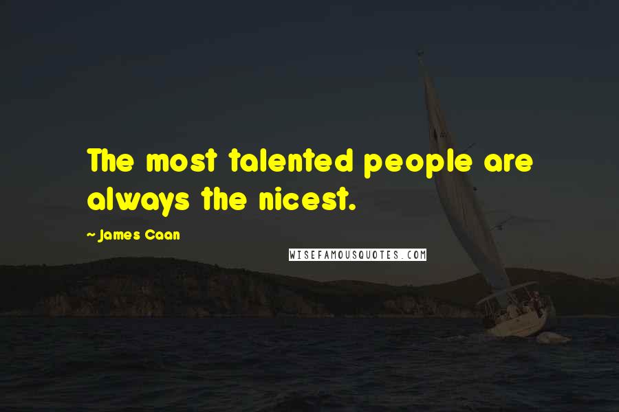 James Caan Quotes: The most talented people are always the nicest.