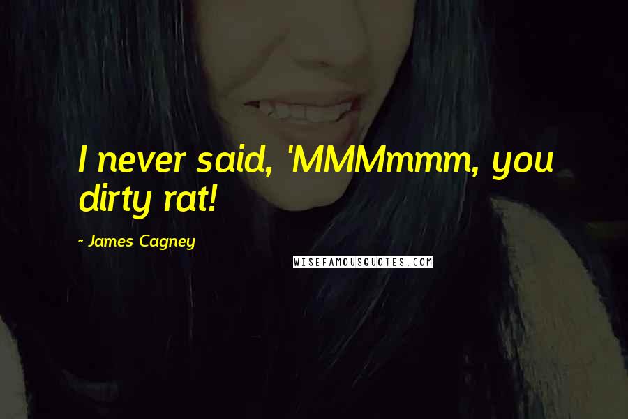 James Cagney Quotes: I never said, 'MMMmmm, you dirty rat!