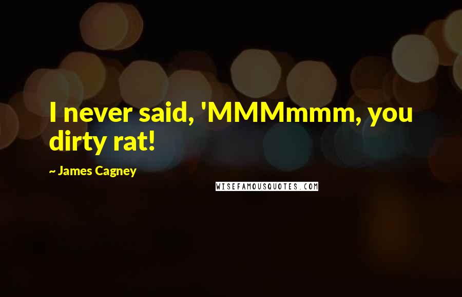 James Cagney Quotes: I never said, 'MMMmmm, you dirty rat!