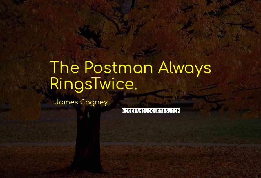 James Cagney Quotes: The Postman Always RingsTwice.