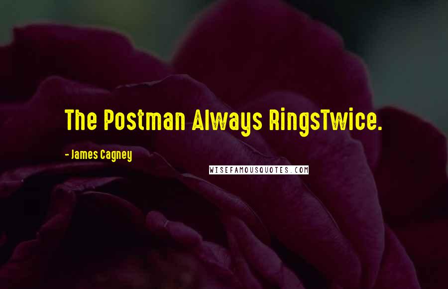 James Cagney Quotes: The Postman Always RingsTwice.