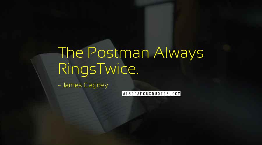 James Cagney Quotes: The Postman Always RingsTwice.