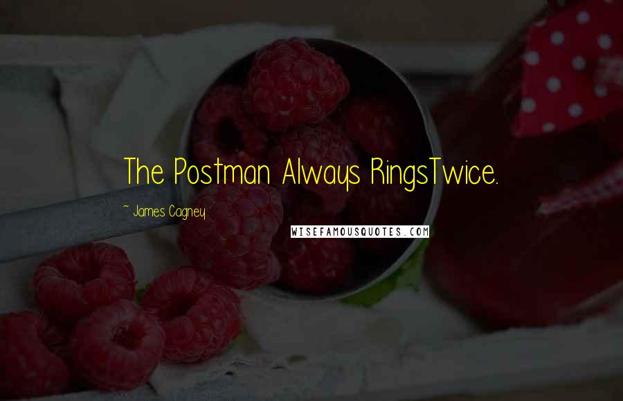James Cagney Quotes: The Postman Always RingsTwice.