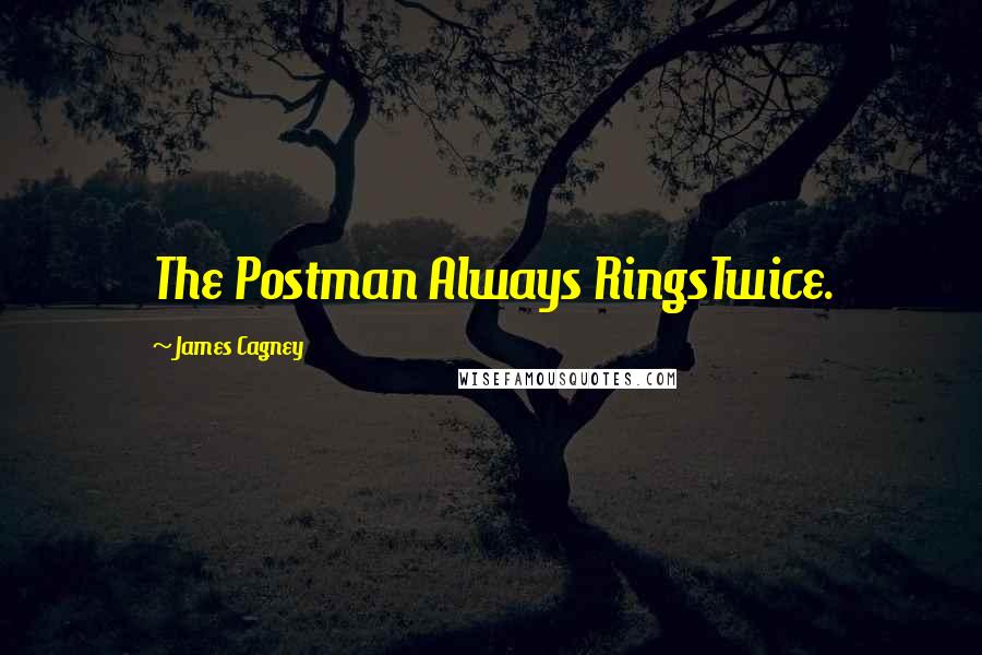 James Cagney Quotes: The Postman Always RingsTwice.