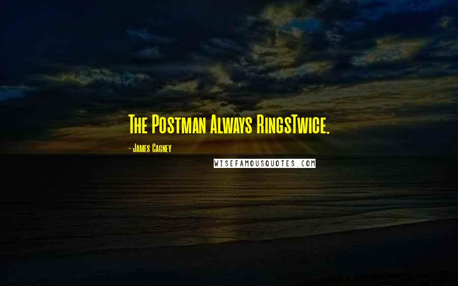 James Cagney Quotes: The Postman Always RingsTwice.