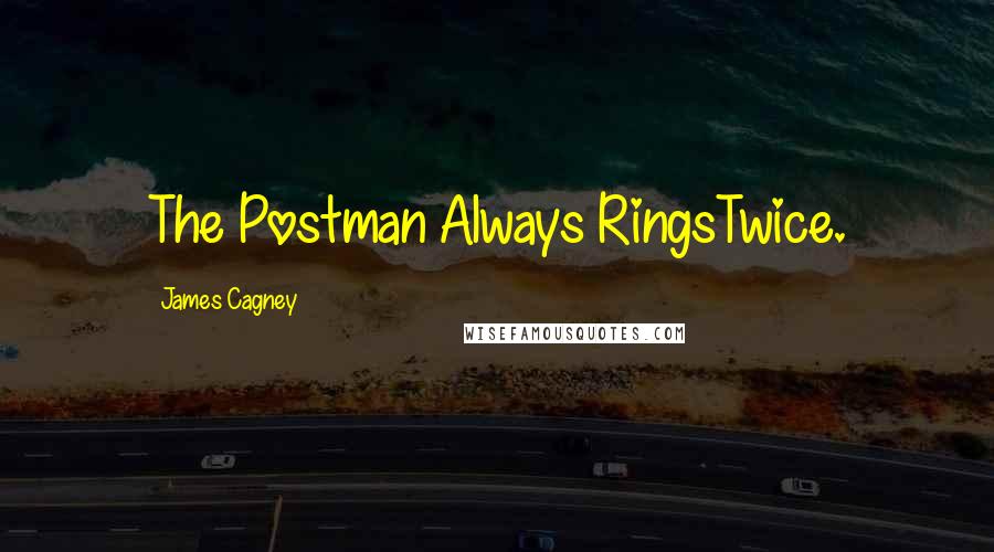 James Cagney Quotes: The Postman Always RingsTwice.