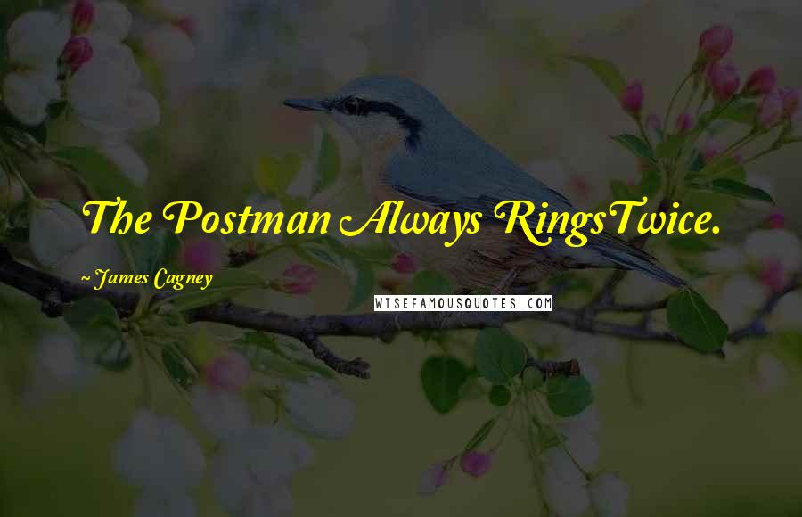 James Cagney Quotes: The Postman Always RingsTwice.