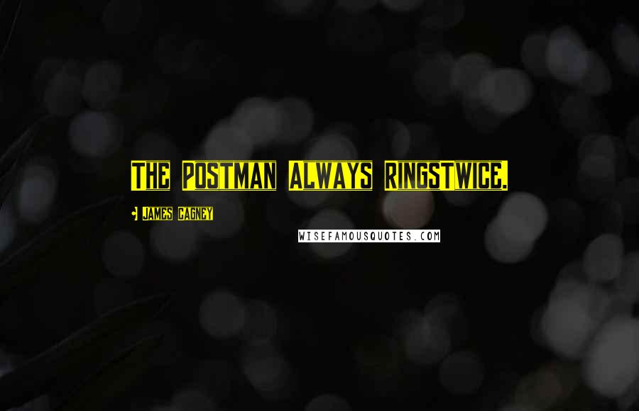 James Cagney Quotes: The Postman Always RingsTwice.