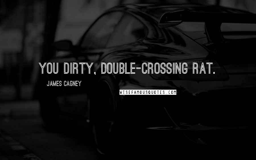 James Cagney Quotes: You dirty, double-crossing rat.