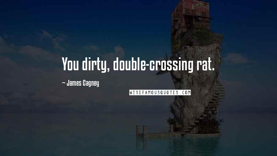 James Cagney Quotes: You dirty, double-crossing rat.