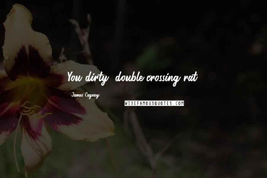 James Cagney Quotes: You dirty, double-crossing rat.