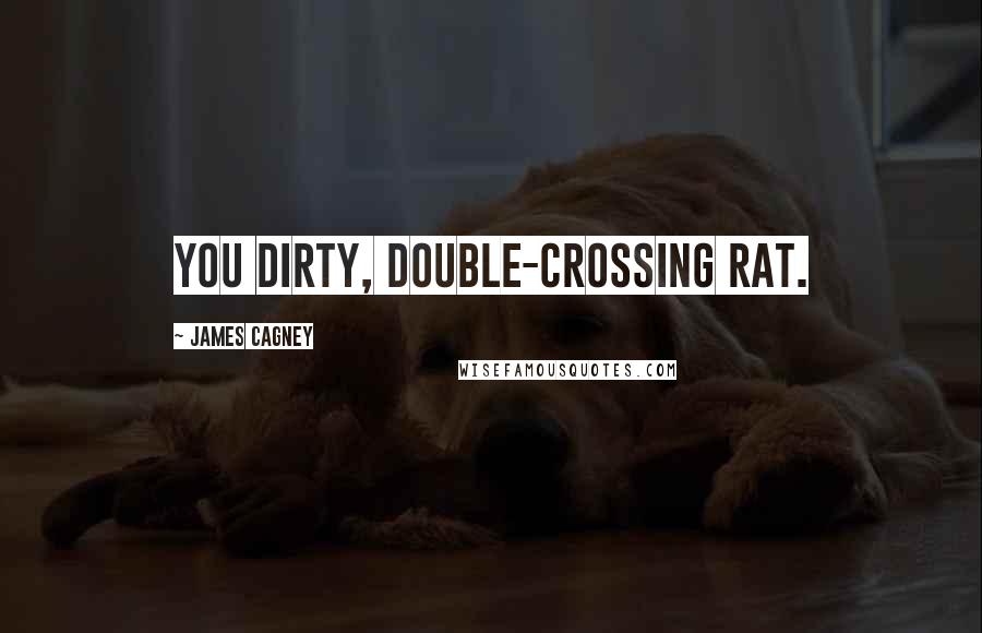 James Cagney Quotes: You dirty, double-crossing rat.