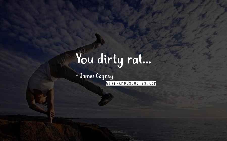 James Cagney Quotes: You dirty rat...