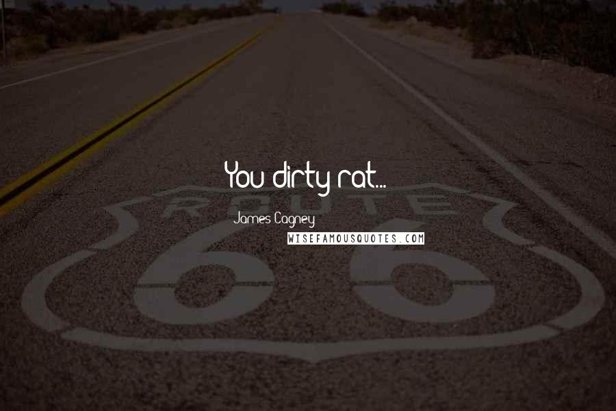 James Cagney Quotes: You dirty rat...