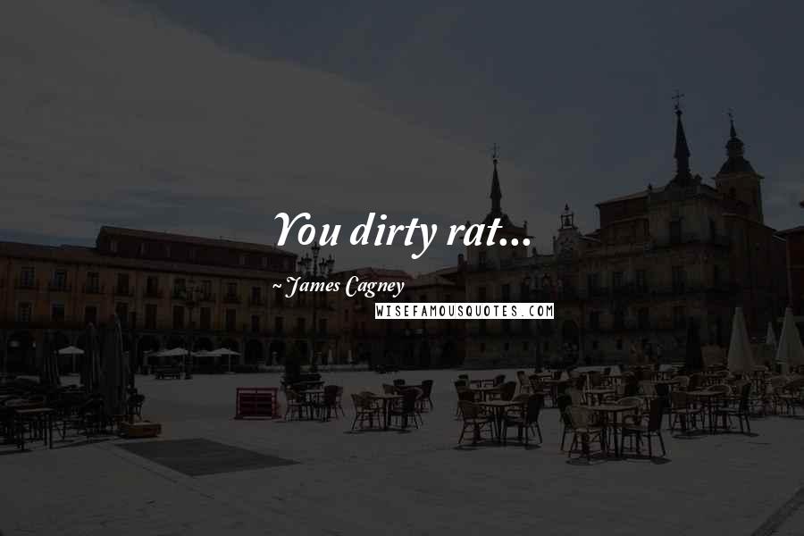 James Cagney Quotes: You dirty rat...