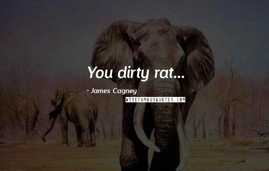 James Cagney Quotes: You dirty rat...