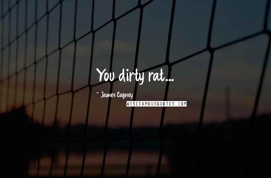 James Cagney Quotes: You dirty rat...