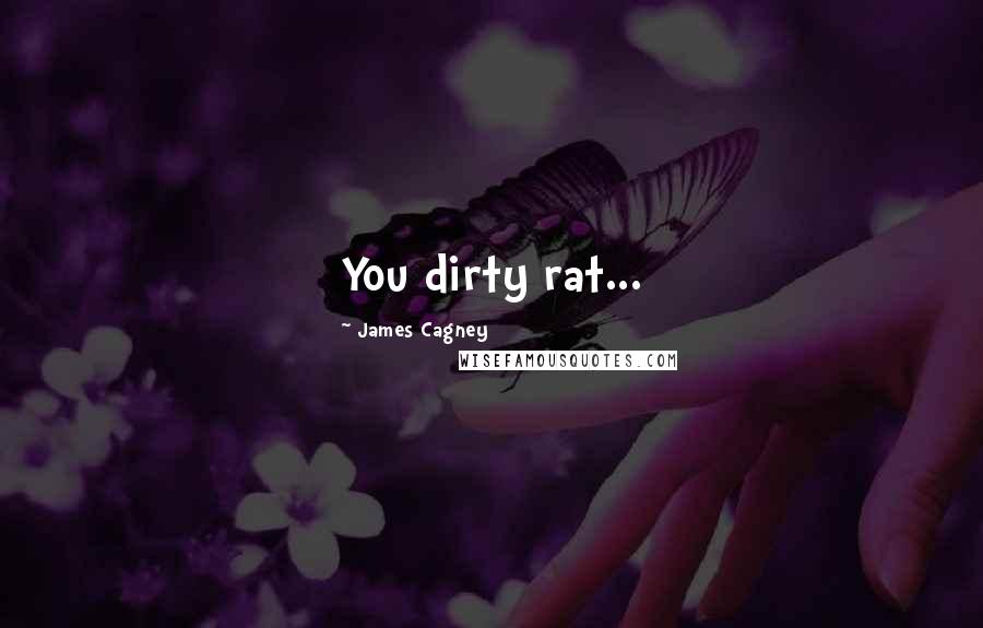 James Cagney Quotes: You dirty rat...