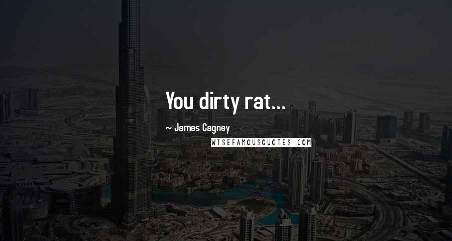 James Cagney Quotes: You dirty rat...