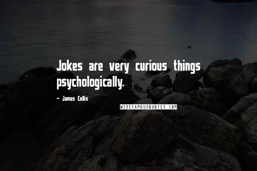 James Callis Quotes: Jokes are very curious things psychologically.