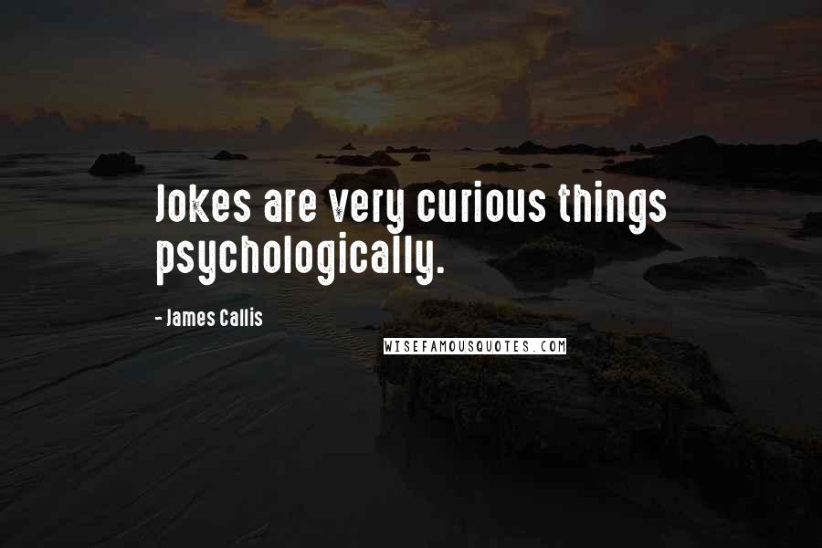 James Callis Quotes: Jokes are very curious things psychologically.