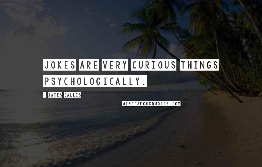 James Callis Quotes: Jokes are very curious things psychologically.