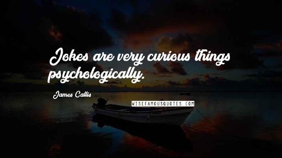 James Callis Quotes: Jokes are very curious things psychologically.