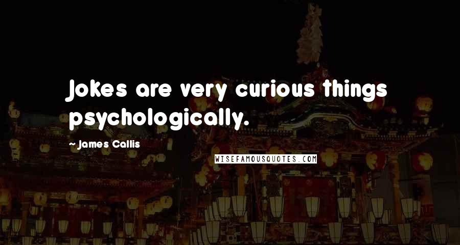 James Callis Quotes: Jokes are very curious things psychologically.