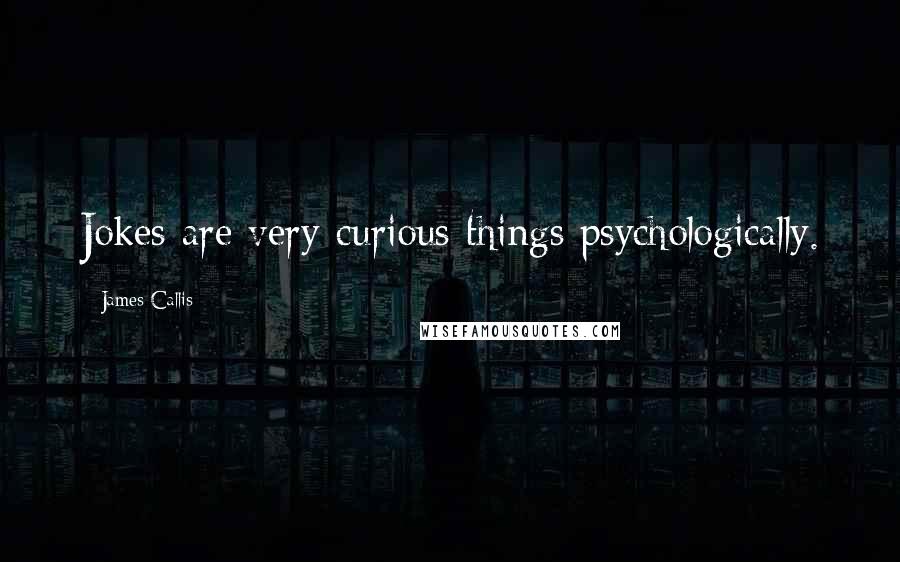 James Callis Quotes: Jokes are very curious things psychologically.