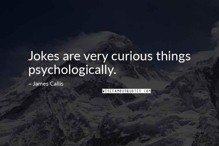 James Callis Quotes: Jokes are very curious things psychologically.