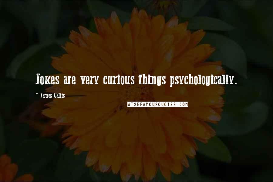 James Callis Quotes: Jokes are very curious things psychologically.