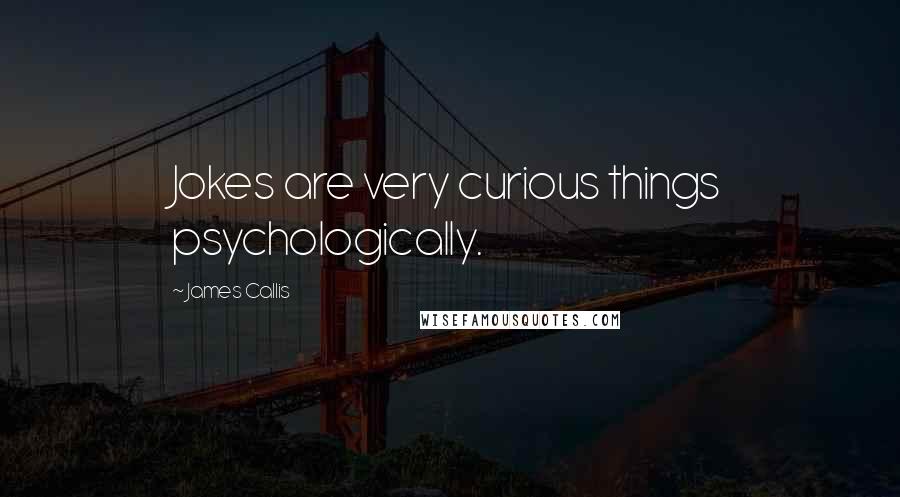 James Callis Quotes: Jokes are very curious things psychologically.