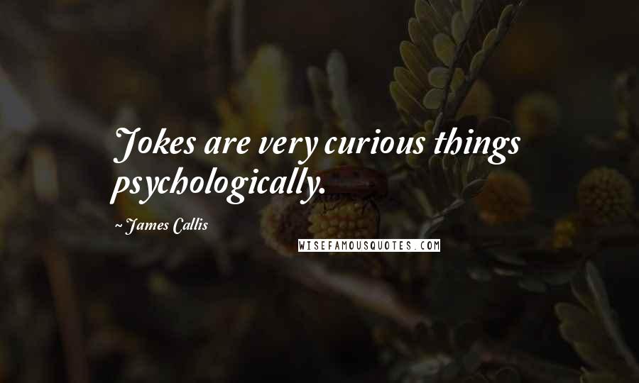 James Callis Quotes: Jokes are very curious things psychologically.